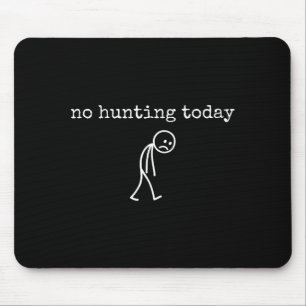 No Hunting Today Sad Stickman Funny For Hunters  Mouse Pad