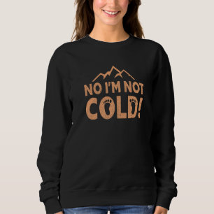 No I Am Not Cold!  Earthing Barefoot Funny Barefoo Sweatshirt