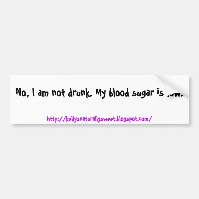 No, I am not drunk. My blood sugar is low., htt... Bumper Sticker (Front)