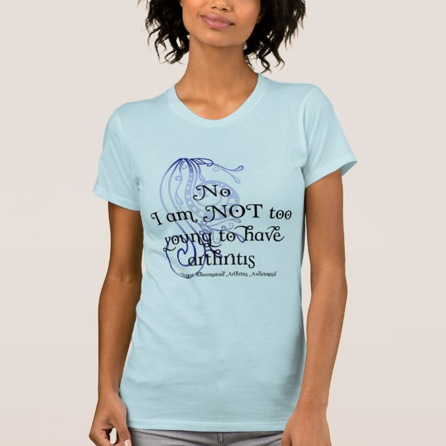 No, I am NOT too young to have arthritis! Design T-Shirt (Front)