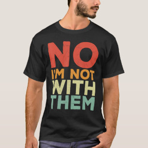 No I Am Not With Them No I'm Not With Them Family T-Shirt