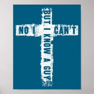 No I Can't But I Know Guy Funny Jesus Cross Christ Poster