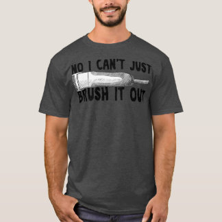 No I Cant Just Brush It Out Dog Grooming T-Shirt