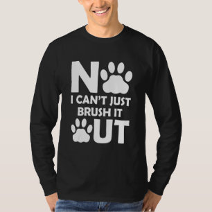 No I Cant Just Brush Out Dog Hair Grooming Salon T-Shirt