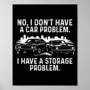 No I Dont Have a car Problem I Have a Storage Poster