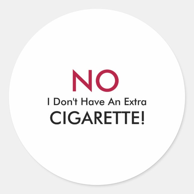No I Dont Have An Extra Cigarette  Classic Round Sticker (Front)