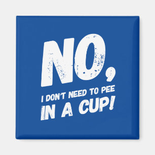 No, I don't need to pee in a cup Magnet