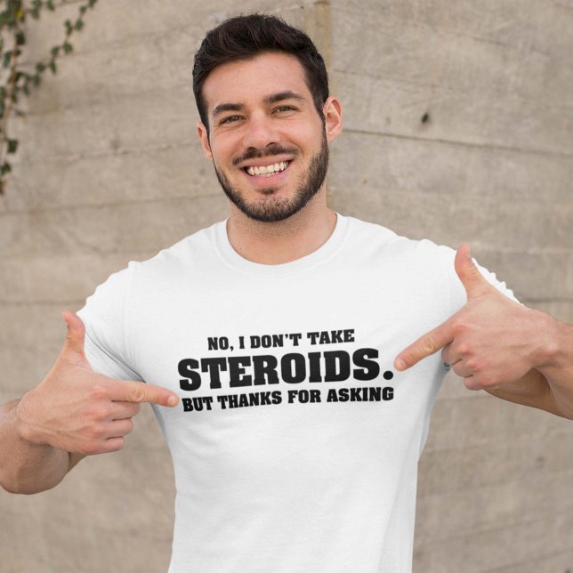 No I Don't take Steroids T-Shirt (Creator Uploaded)