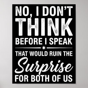 No I Don't Think Before I Speak That Would Ruin Fu Poster