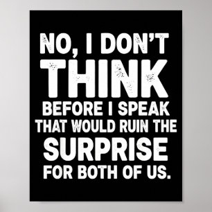 No I Don't Think Before I Speak That Would Ruin Fu Poster