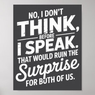 No I Don't Think Before I Speak That Would Ruin Th Poster