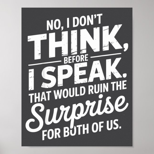 No I Don't Think Before I Speak That Would Ruin Th Poster (Front)