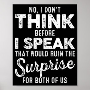 No I Don't Think Before I Speak That Would Ruin Th Poster