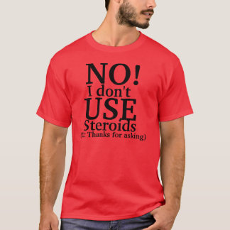 No I don't use steroids T-Shirt