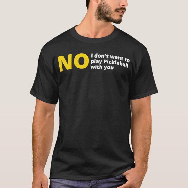 No I don't want to play pickleball  anti pickle ba T-Shirt (Front)