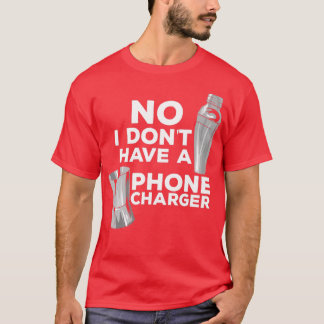 No I Donx27t Have A Phone Charger Mixologist Pub B T-Shirt