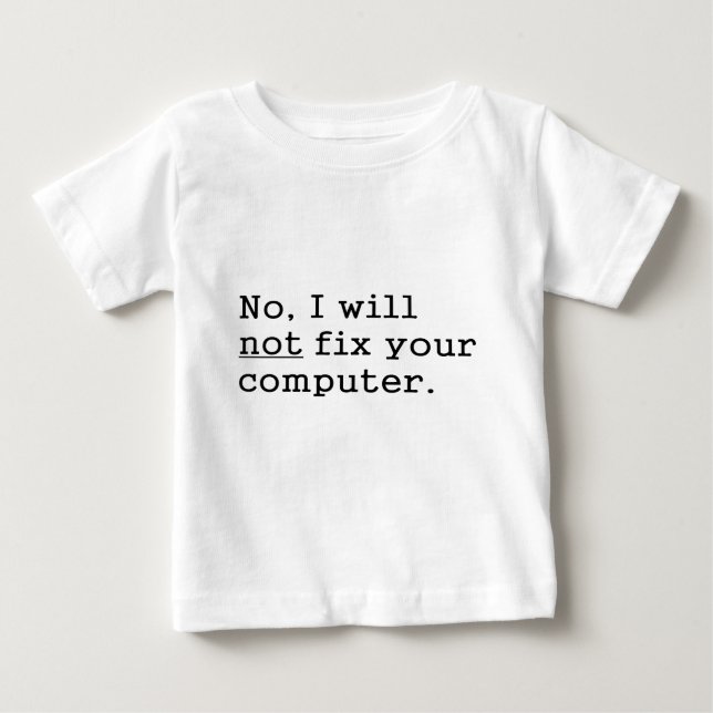 No I Will No Fix Your Computer Geek Nerd Tech Gift Baby T-Shirt (Front)