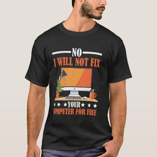 No I Will Not Fix Your Computer For Free Tech Supp T-Shirt (Front)