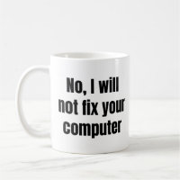No, I Will Not Fix Your Computer - Funny IT