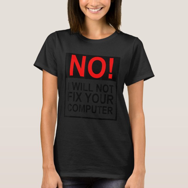 No I Will Not Fix Your Computer Funny IT Guy Geek  T-Shirt (Front)