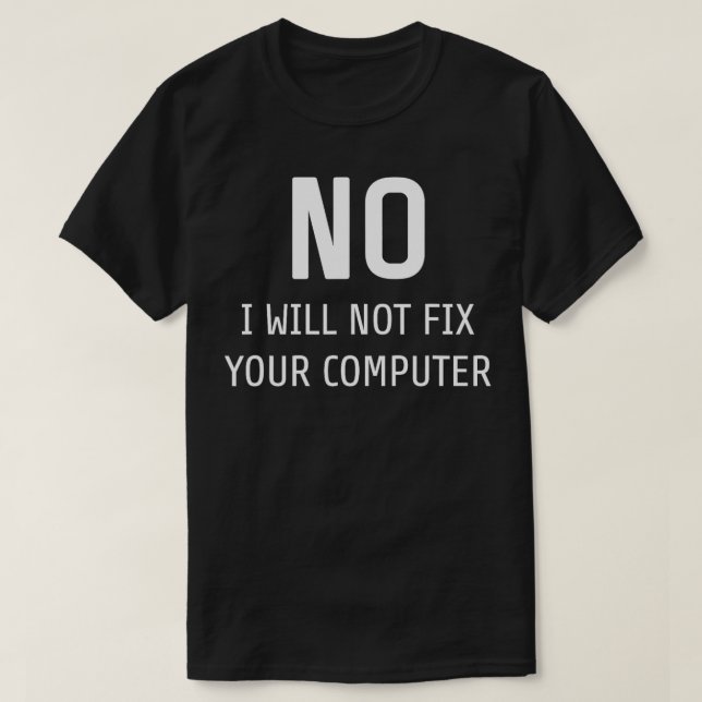 No I Will Not Fix Your Computer  Funny IT Tech  T-Shirt (Design Front)