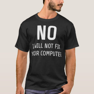 No I Will Not Fix Your Computer Funny IT Tech T-Shirt