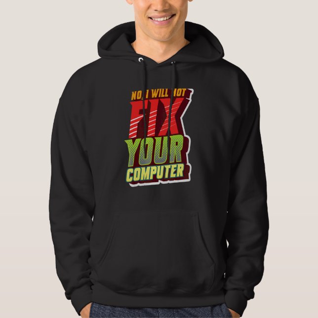 No I Will Not Fix Your Computer Geeky For It Tech Hoodie (Front)