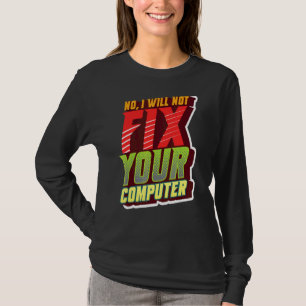 No I Will Not Fix Your Computer Geeky For It Tech T-Shirt