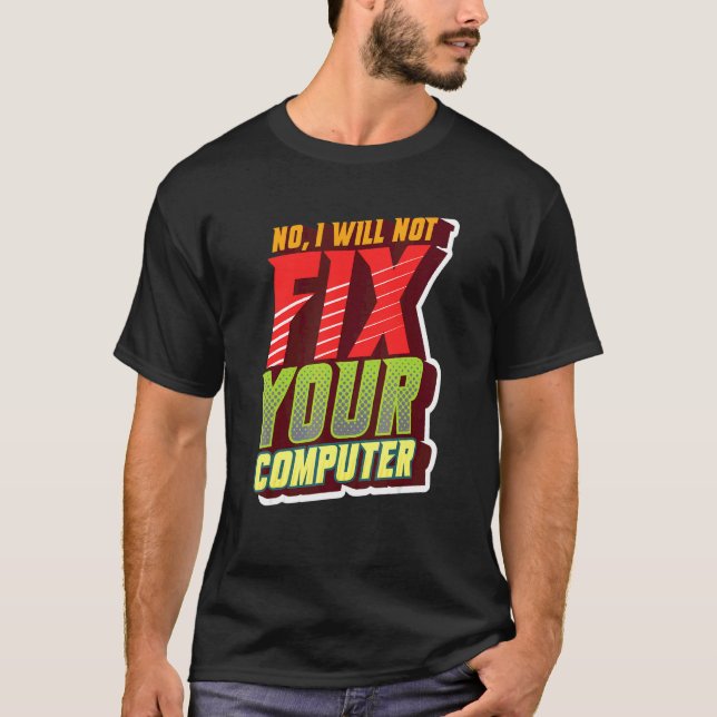 No I Will Not Fix Your Computer Geeky For It Tech T-Shirt (Front)