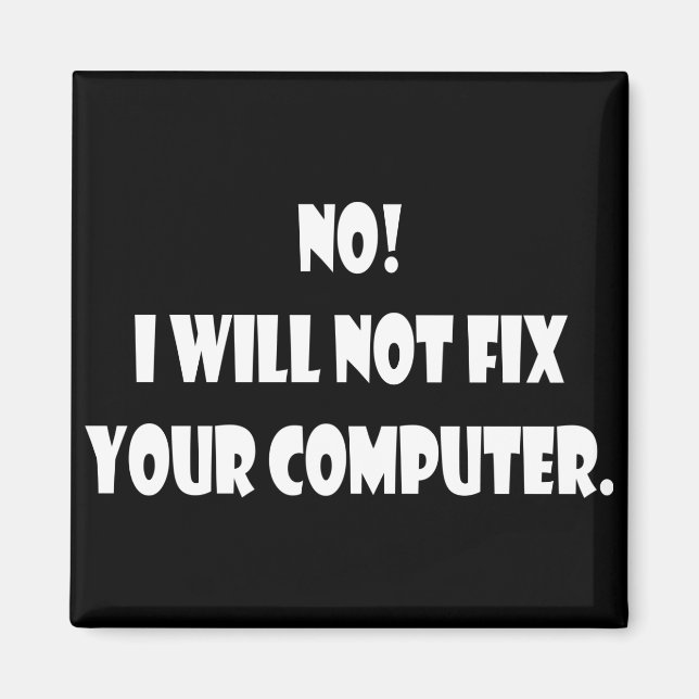No! I Will Not Fix Your Computer! Magnet (Front)