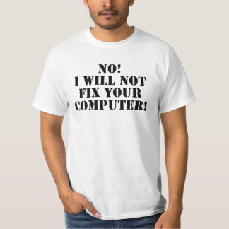 "NO! I will NOT fix your Computer!" T-Shirt