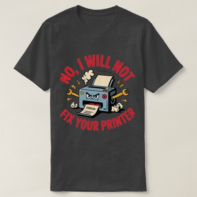 No, I will not fix your printer T-Shirt (Design Front)