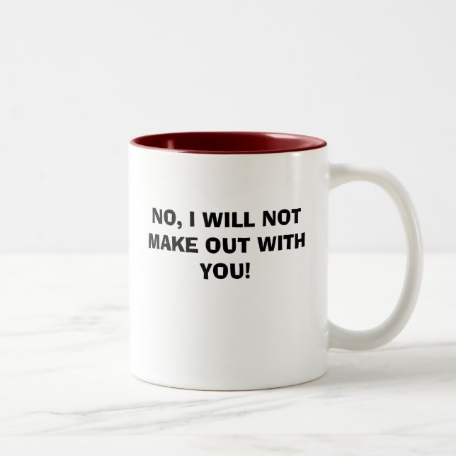 NO, I WILL NOT MAKE OUT WITH YOU! Two-Tone COFFEE MUG (Right)