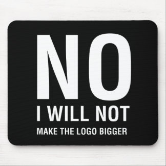 NO I Will Not Make The Logo Bigger Mouse Pad