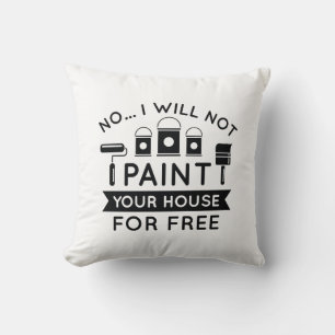 No I Will Not Paint Your House For Free Cushion