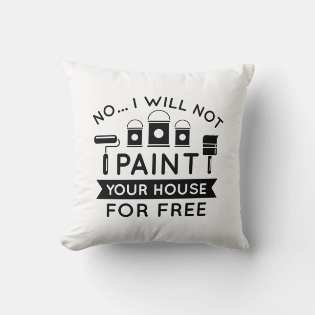 No I Will Not Paint Your House For Free Cushion (Front)
