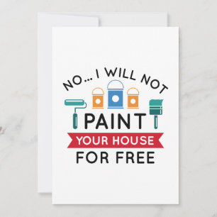 No I Will Not Paint Your House For Free Thank You Card