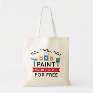 No I Will Not Paint Your House For Free Tote Bag