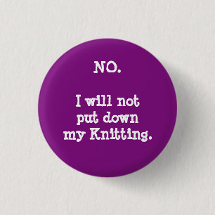 No. I will not put down my knitting. 3 Cm Round Badge