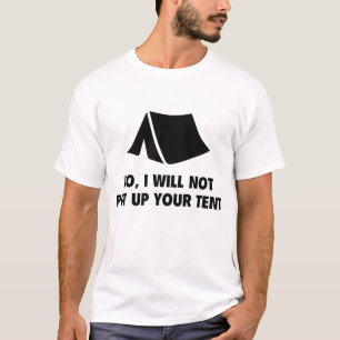 No, I Will Not Put Up Your Tent. T-Shirt