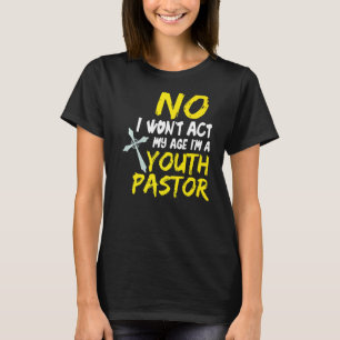 No I Won´t Act My Age I´m A Youth Pastor  1 T-Shirt