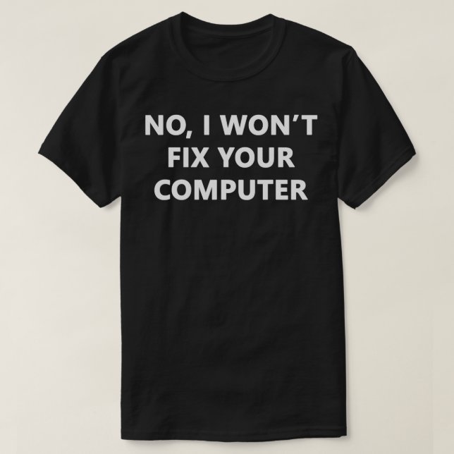 No I Wont Fix Your Computer Support  T-Shirt (Design Front)