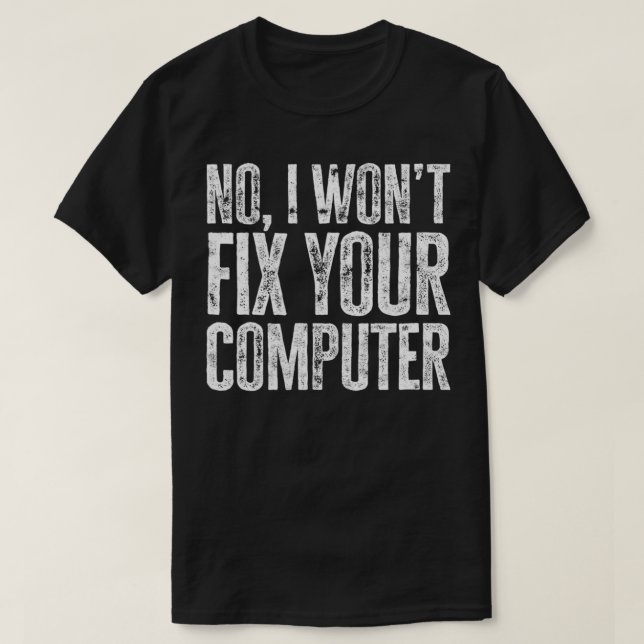 No I wont fix your computer tech supporter  T-Shirt (Design Front)