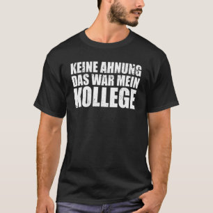 No Idea That Was My Colleague Humour German Saying T-Shirt