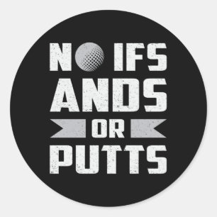 No Ifs Ands Or Putts Golf Golfer Golfing Funny Classic Round Sticker