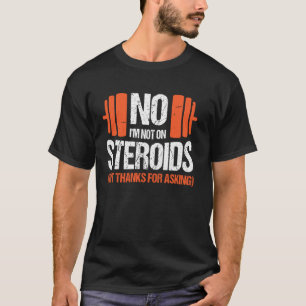 No I'm Not On Steroids (But Thanks For Asking) T-Shirt