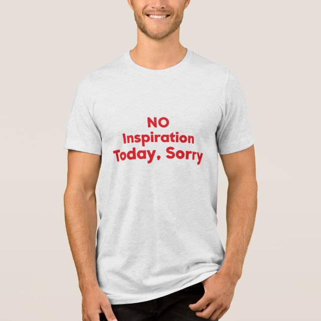 No Inspiration Today, Sorry Tri-Blend Shirt (Front)
