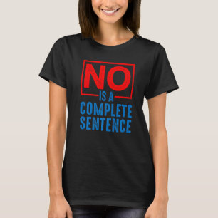No Is A Complete Sentence T-Shirt