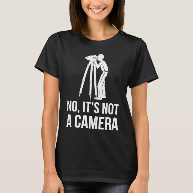 No It's Not A Camera Engineer Land Surveyor T-Shirt (Front)