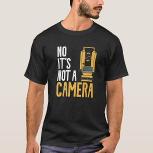 No It's Not A Camera Land Surveyor Surveying T-Shirt